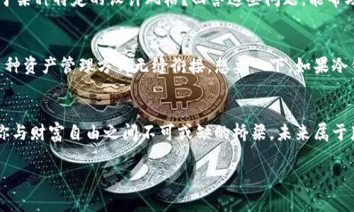 掌控你的数字财富：2023年最佳冷钱包推荐
冷钱包, 数字货币, 安全/guanjianci

什么是冷钱包？
在数字货币如比特币和以太坊迅速发展的背景下，越来越多的人开始重视如何安全地存储他们的投资。冷钱包，这个听起来相对陌生的词汇，其实是一种保存加密货币的方式，土生土长于对交易安全和资产保护的需要。想象一下，晨雾中的老桥，连接着你与财富自由的彼岸。而冷钱包就像那桥的坚固基石，牢牢托住你所珍视的每一枚数字资产。

冷钱包的工作原理
冷钱包的核心优势在于其物理隔离。在这个技术迅猛发展的时代，网络攻击层出不穷，虚假安全感隐匿在每一个数字角落。而冷钱包通过将私钥存储在离线状态，避免了黑客的侵袭。仿佛将珍贵的宝石妥善藏匿在一个秘密的地下室里，绝对不让外人知道其存在与位置。

冷钱包的类型
冷钱包大致可以分为硬件钱包和纸钱包。硬件钱包就像一台高度安全的保险箱，通常采用USB形式，连接至电脑或手机进行交易，而纸钱包则是印有私钥和公钥的纸张，如同手中捧着一片奇异的树叶，随时可以在风中翩然起舞又随时可以将其藏于心底。

2023年最佳冷钱包推荐
随着市场的发展，冷钱包的种类越来越丰富，各种品牌也涌现出来。接下来，我们将为你深入评测几款最热门、最安全的冷钱包。

h41. Ledger Nano X/h4
作为市场上风靡一时的硬件钱包，Ledger Nano X就如同一款高端的瑞士手表，优雅而实用。它不仅配备了蓝牙功能，还支持多达1800种加密货币，使得无论你是新手还是老手，都能轻松驾驭。它的小巧设计和流线型外观，让你在翻开钱包的瞬间，仿佛开启了一个私密的宝藏。

h42. Trezor Model T/h4
Trezor Model T 带有一个触摸屏，仿佛与用户进行深情的交流。其开机时简约的界面，避免了对技术背景的强烈依赖。它支持大量的加密货币，并提供开源软件，使得用户在使用过程中的每一步，都能感受到一种透明而可靠的保障。将它连接到电脑时，整个过程如同一场精准的舞蹈，流畅而优雅。

h43. KeepKey/h4
KeepKey在设计上延续了简约主义的风格，犹如一幅极简画作，给人一种安静却充满力量的氛围。虽然它的支持币种稍少，但是无论是安全性还是操作体验，都让人感觉无比踏实。使用KeepKey时，你就像在品味一场简单却深邃的美食盛宴，满足感油然而生。

冷钱包的安全性分析
在众多的冷钱包中，安全性无疑是最重要的考量因素。正如古老文化中的守护神，冷钱包为你的资产提供了坚固的保护。每款钱包在设计上都在不断进化，以抵御潜在的攻击。这如同一场无形的博弈，技术的比拼不仅仅是硬件的竞争，更是理念上的深刻交锋。

投资冷钱包的必要性
在众多投资领域中，加密货币无疑拥有最为精彩的表现，各种区块链项目如雨后春笋般涌现。而冷钱包则犹如一位沉稳的财务顾问，指导着你如何在这场投资狂潮中保持冷静。如果说热钱包是你在繁华市场中的快餐店，冷钱包则是你为自己的投资盖好的安全屋。它允许你在潜心思考的时候，依旧可以安心享受那些回报。

如何选择适合自己的冷钱包？
选择冷钱包不仅仅是看品牌和价格，更重要的是你的需求。是否需要支持更多的加密货币？是否希望具备蓝牙功能便捷而自由地转账？亦或是你偏好于某种特定的设计风格？回答这些问题，能帮助你更好地锁定合适的产品。在这个过程中，仿佛在选择一件珍贵的工艺品，每一步都需细心观察、反复比较。

冷钱包的未来展望
随着区块链技术的不断成熟和用户吸引力的增强，冷钱包的市场无疑会迎来更大的变革。未来的冷钱包可能会融入更多的智能技术，甚至可能会与多种资产管理方式无缝衔接。想象一下，如果冷钱包能像智能合约一样，自动执行某些交易，那将是多么震撼一幕！

结语
选择一款适合自己的冷钱包，就如同为自己的人生选择了一条稳健而富有潜力的路。在这个快速变化的数字时代，冷钱包不仅带来安全保障，更成为你与财富自由之间不可或缺的桥梁。未来属于那些能够善用工具的人，而冷钱包，正是通向未来的钥匙。无论你身处何地，珍视这份财富，你都能拥有更美好的明天。 

这篇文章旨在引导读者关注冷钱包的选择与使用，希望能够在数字货币的世界中找到一个安全可靠的港湾。