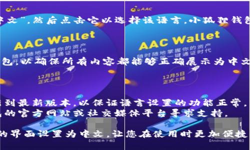 要将小狐狸钱包（MetaMask）设置为中文界面，您可以按照以下步骤进行操作：

### 步骤 1：打开小狐狸钱包

首先，启动您的小狐狸钱包。您可以在浏览器扩展中找到小狐狸图标，或者在移动设备上打开相应的应用程序。

### 步骤 2：打开设置菜单

在小狐狸钱包界面上，点击右上角的账户图标，通常是一个圆形的人物剪影。在下拉菜单中，寻找“设置”选项，并点击进入。

### 步骤 3：选择语言设置

在设置菜单中，找到“语言”（Language）选项。点击这个选项后，您会看到可用的语言列表。

### 步骤 4：选择中文

在语言选择列表中，找到“中文”或者“简体中文”，然后点击它以选择该语言。小狐狸钱包的界面会立即切换到中文显示。

### 步骤 5：确认设置

完成语言选择后，建议您重新启动小狐狸钱包，以确保所有内容都能够正确展示为中文。此时，您就可以愉快地使用小狐狸钱包了。

### 附加提示

- 如果您的小狐狸钱包版本较旧，建议更新到最新版本，以保证语言设置的功能正常。
- 如果遇到任何问题，可以通过小狐狸钱包的官方网站或社交媒体平台寻求支持。

希望以上步骤能帮助您顺利将小狐狸钱包的界面设置为中文，让您在使用时更加便捷！