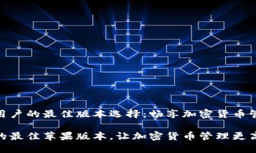 比特派苹果用户的最佳版本选择：畅享加密货币管理的新体验

选择比特派的最佳苹果版本，让加密货币管理更高效