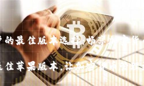 比特派苹果用户的最佳版本选择：畅享加密货币管理的新体验

选择比特派的最佳苹果版本，让加密货币管理更高效