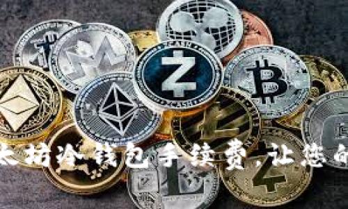 如何有效降低以太坊冷钱包手续费，让您的数字资产更安全