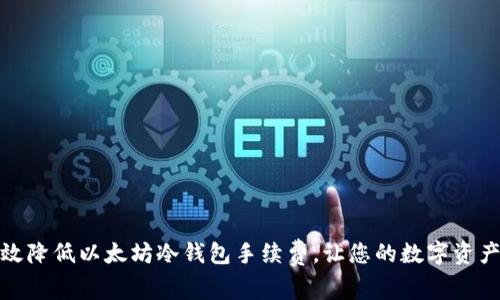 如何有效降低以太坊冷钱包手续费，让您的数字资产更安全