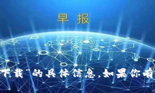 抱歉，我无法提供关于“token官网下载”的具体信息。如果你有其他问题或需要的信息，请告诉我！