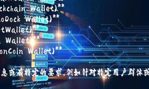 以下是一些虚拟币钱包平台的名称建议，供您参考：

1. **币易钱包 (CoinEasy Wallet)**
2. **链信钱包 (ChainTrust Wallet)**
3. **加密宝库 (CryptoVault)**
4. **数字钥匙 (DigitalKey Wallet)**
5. **虚拟财富 (VirtualWealth Wallet)**
6. **区块链钱包 (Blockchain Wallet)**
7. **货币码头 (CryptoDock Wallet)**
8. **隐秘钱包 (SecretWallet)**
9. **代币钱包 (Token Wallet)**
10. **亿币钱包 (BillionCoin Wallet)**

如果您需要更详细的信息或有特定的要求，例如针对特定用户群体或功能的名称，请告诉我！