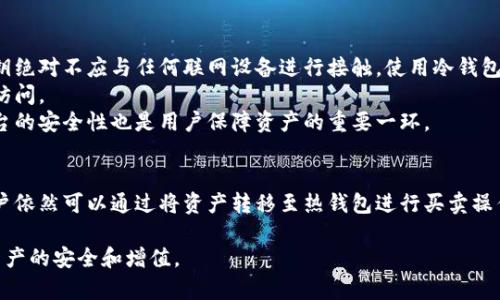 冷钱包通常是指一种离线存储数字货币的设备或程序，主要用于保护用户的私钥，防止黑客攻击或网络窃盗。冷钱包的设计理念是将数字货币安全地存储在脱离网络的环境中，但这也意味着它存在一些限制。

冷钱包的工作原理
冷钱包通常包括硬件钱包（如Ledger、Trezor等）或纸钱包。在这些钱包中，用户的私钥不会接触到互联网，极大降低了被盗或遭受攻击的风险。
当用户想要存入或提取资金时，通常需要借助热钱包（如手机应用或在线平台）进行操作。用户将所持有的数字货币从冷钱包转移到热钱包，再进行买卖、交易，这也是冷钱包的一大不便之处。

冷钱包的优缺点
虽然冷钱包的安全性较高，但它有一些明显的缺陷。首先是交易不方便，用户在进行交易时需要将资金转移到热钱包中，这个过程不仅时间较长，还有失败的风险。此外，冷钱包的操作对新手用户可能会比较复杂，需要一定的技术背景。
然而，相对于热钱包，冷钱包在保护资产方面是无可比拟的。对于长期持有者来说，冷钱包是一个更安全的选择，可以降低资金被盗的风险。

冷钱包能否直接进行交易？
在理论上，冷钱包的设计目标并不支持直接买卖数字货币。用户需要将冷钱包中的数字货币转移到热钱包，然后在支持交易的交易平台上进行相应操作。这就意味着，为了进行交易，用户还是需要借助在线环境。
不过，一些新兴的技术正在探索在冷钱包上进行更便捷的交易方式。例如，一些硬件钱包已经开始提供更友好的用户界面，允许用户在一定程度上直接查看市场价格并进行简单的交易。但是，这些交易仍然有一定的局限性，通常不会像在热钱包中那样灵活。

如何使用冷钱包安全地交易
即使冷钱包不能直接交易，用户还是可以通过一些最佳实践来确保安全性。首先，在冷钱包中存储的私钥绝对不应与任何联网设备进行接触。使用冷钱包时，建议定期检查钱包的状态，但确保这些检查是在安全的环境下进行。
此外，备份私钥和恢复助记词是非常重要的。如果用户的冷钱包丢失或损坏，备份可以确保资金的安全访问。
最后，建议用户充分了解市场情况，并选择信誉良好的热钱包及交易平台进行交易。市场的透明度和平台的安全性也是用户保障资产的重要一环。

总结
冷钱包是一种极为安全的存储选择，适合长期持有数字货币的用户。虽然冷钱包不支持直接交易，但用户依然可以通过将资产转移至热钱包进行买卖操作。在选择冷钱包时，请重视其安全性，并谨慎操作每一步，以防止潜在的资产损失。 

尽管冷钱包在交易操作上的不便，人们依然需要根据自己的投资需求来制定合适的策略，以确保数字资产的安全和增值。