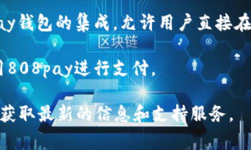808pay钱包是一种数字钱包，用户可以通过它进行线上支付和转账等服务。具体使用平台会因地区和商家的支持情况而异。一般来说，您可以在以下几类平台上使用808pay钱包：

1. **电商平台**：许多大型电商平台支持数字钱包支付，您可以在购物时选择808pay作为支付方式。

2. **线下商家**：一些餐饮、零售和服务行业的商家可能会支持808pay钱包的扫码支付功能。

3. **社交媒体和聊天应用**：某些社交媒体或聊天应用可能提供与808pay钱包的集成，允许用户直接在平台上进行支付。

4. **旅游和酒店预订网站**：一些旅游相关的服务平台可能支持用户使用808pay进行支付。

要确定具体的平台，请查看808pay钱包的官方网站或相关的用户指南，以获取最新的信息和支持服务。