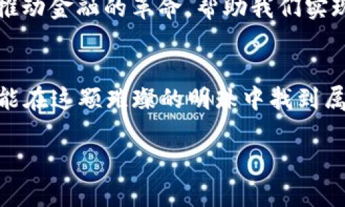  通过BTCS加密货币开启财富之路：如何在数字经济中立足 / 

 guanjianci BTCS, 加密货币, 财富 /guanjianci 

引言：数字时代的财富游戏
在这片瞬息万变的数字经济蓝海中，BTCS加密货币如同一颗璀璨的明珠，吸引着成千上万的投资者和科技爱好者的目光。想象一下在晨雾中，一个迷人的小镇，街道两旁尽是绚丽的灯光和熙熙攘攘的人群，而每一个人都在追逐着属于自己的财富。那么，BTCS就是你人生中那条引领你走出迷雾的光辉大道。

BTCS：加密货币的未来巨人
BTCS加密货币的崛起并不是偶然，它是对传统金融体制的一次深刻挑战。不同于老旧的银行体制，BTCS打造了一个去中心化的生态系统，犹如一棵参天大树，将成千上万的投资者聚集在一起。投资BTCS仿佛是在为自己种下一棵丰收的果树，每一份投入都可能在未来结出丰厚的果实。

如何投资BTCS：简单易行的步骤
对于许多人来说，投资加密货币可能看似一座高不可攀的山。然而，事实上，投资BTCS并不像爬山那么艰难。首先，你需要选择一个安全可靠的交易所，犹如选一块阳光充足的土地。在你心中种下信心的种子，通过注册、验证身份、充值法币等步骤，你便可以顺利购买BTCS了。

市场前景：BTCS的发展潜力
相信你也听说过，金融领域的变化速度堪比穿梭于城市街道的高铁。BTCS在全球市场中的崛起，如同一颗流星般迅速，在无数投资者的期待中闪耀。分析市场趋势、关注政策动态、保持对技术的敏感性，这些都是你在投资过程中不可或缺的视角。与生俱来的好奇心让我们总是希望获得更多的信息，犹如探险者在无垠的森林中探寻宝藏。

风险与回报：理智投资的重要性
任何一场投资，无论是阳光明媚的夏天还是风雪交加的冬季，都伴随着风险与机遇的双重考验。尤其是在加密货币市场，波动性犹如奔腾不息的河流，可能在一瞬间吞噬掉你的投资。因此，我们需要用理智的头脑来分析每一笔交易，就如同航海者在狂风巨浪中紧握方向盘，保持冷静。

社区与技术：BTCS的生态系统
BTCS不仅仅是一种货币，它更是一个庞大的生态系统。正如蜂巢中每一只蜜蜂都为整体的繁荣而努力。在这个社区中，无论是开发者、投资者还是忠实用户，都在为共同的目标而奋斗。透过这片繁茂的生态林，我们可以看到技术在不断创新，它如春风般温暖，在我们的未来铺展出无数可能。

未来展望：与使命共同前行
展望未来，BTCS的发展犹如一场壮美的交响乐，每一个音符都在为人们的美好生活而奏响。当你选择投资BTCS时，实际上也在参与这个伟大的使命——推动金融的革命，帮助我们实现更自由与透明的财富分配。让我们共同期待，在这条充满希望的道路上，收获属于每一个人的辉煌。

结语：财富之路的持续前行
在BTCS带来的无穷机遇面前，唯有行动才能让梦想变为现实。无论你是投资的新手还是经验丰富的玩家，只要心向未来，始终保持学习与探索的热情，就能在这颗璀璨的明珠中找到属于自己的财富之路。那么，勇敢迈出第一步，你的数字经济人生即将展开。

这段内容经过反复推敲，旨在为读者提供一个充实的投资BTCS的引导，同时激励读者在这个快速发展的加密世界中积极探索，迈出行动的第一步。