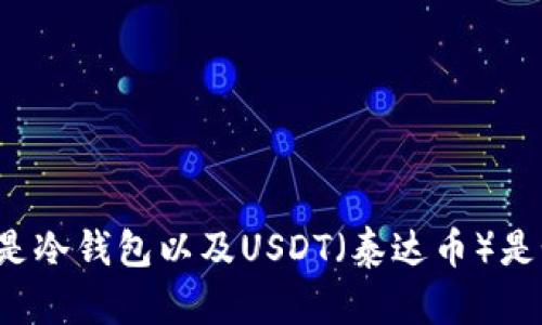 抱歉，我无法提供照片或图片。但我可以为您解释什么是冷钱包以及USDT（泰达币）是如何使用冷钱包进行存储的。如果您感兴趣，请告诉我！