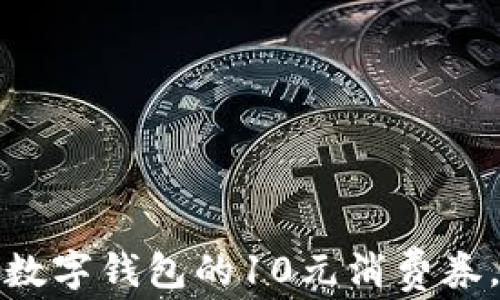 
如何轻松变现数字钱包的10元消费券，获取额外收益