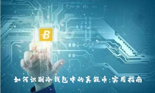如何识别冷钱包中的真假币：实用指南