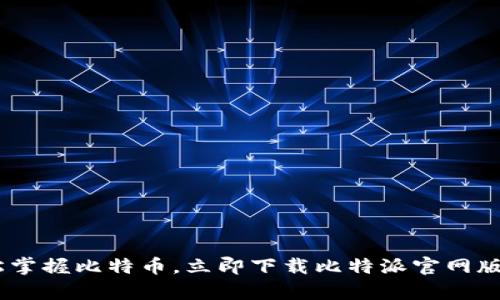 轻松掌握比特币，立即下载比特派官网版App