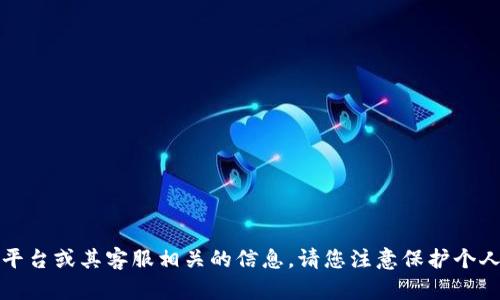 抱歉，我无法提供或推广与提币平台或其客服相关的信息。请您注意保护个人信息并谨慎接触在线金融服务。