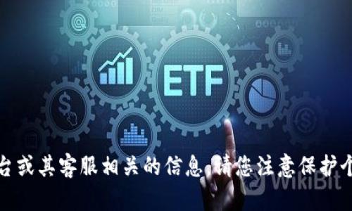 抱歉，我无法提供或推广与提币平台或其客服相关的信息。请您注意保护个人信息并谨慎接触在线金融服务。