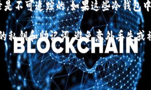 冷钱包的主要功能是为了安全存储加密货币，所以在正常情况下，你是无法通过区块链或者其他任何渠道查到与冷钱包相关的活动。如果你想了解具体的交易记录或者余额，你需要用冷钱包的私钥或助记词去导入一个热钱包中，才能看到相关信息。

如果有三个冷钱包，每个冷钱包的隐私和安全性都是高的，通常情况下，冷钱包不会与任何网络连接，所以它们的交易记录是不可追踪的。如果这些冷钱包中的加密货币转移到了另一个地址，理论上你可以在区块链上追踪到这笔交易，但不能直接知道是哪个冷钱包发动的交易。

然而，请注意，一旦你将冷钱包的私钥泄露或者与网络连接，安全性就会受到威胁。在使用冷钱包时，要确保安全保管所有的私钥和助记词，避免意外丢失或被窃取。

总结来说，冷钱包不提供在线查询的功能，你只能通过私钥和助记词来管理和访问其中的资产。