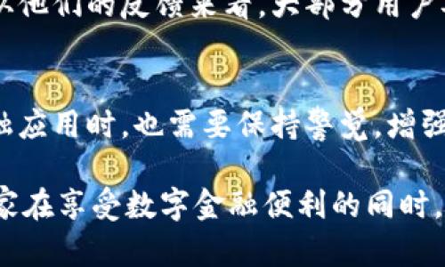 在进行任何数字金融操作时，安全性是首要关注点之一。对于“钱能钱包”这款应用，包括其官网版的安全性，将涵盖多个方面，包括用户数据保护、交易加密和平台的信誉。

一、钱能钱包app官网版的基本概述
钱能钱包是一款日益受到用户欢迎的数字钱包应用，它不仅支持多种支付功能，还提供了理财、借贷等一系列金融服务。用户可以通过手机轻松管理个人财务，进行日常消费和投资。

二、安全性的重要性
随着互联网金融逐渐发展，用户的个人信息和资金安全变得愈发重要。许多用户在选择一款钱包应用时，首先关注的是安全性。特别是涉及到个人存款和支付信息的应用，更需要确保其安全性无虞。

三、保护用户数据的措施
钱能钱包对用户数据的保护采取了多重措施，以确保用户隐私不会被泄漏。首先，应用在用户注册和登录过程中采用了加密技术，确保用户的账号信息安全。同时，用户的数据会在服务器中进行加密存储，使得黑客即使入侵也难以窃取用户的个人信息。

四、交易安全与风险防范
在日常的支付和转账中，钱能钱包也采用了多层次的交易安全保障。所有的交易均经过加密通道进行处理，用户在进行支付时，系统会实时监测交易异常，比如频繁的小额支付或短时间内的大额转账，并及时向用户发出警报。

五、客户服务与问题解决
当用户在使用钱能钱包时遇到问题，平台提供24小时客户服务，用户可以随时通过电话或在线客服获得帮助。这种及时的响应机制也是钱能钱包增强用户信任的关键所在。

六、平台的信誉与用户评价
平台的安全性不仅体现在技术层面，也与其信誉密切相关。许多用户在体验过钱能钱包后，在社区和社交媒体上分享了他们的使用感受。从他们的反馈来看，大部分用户对于平台的安全性表示认可，认为其在防护措施和客户服务方面均表现出色。

七、总结与建议
总体而言，钱能钱包app官网版在安全性方面采取了充分的措施，并且在用户中也保持着良好的信誉。当然，作为用户，我们在使用任何金融应用时，也需要保持警觉，增强自身的安全意识，比如不随便透露个人信息和密码，定期更改密码等。通过合理的防范措施，我们可以更安全地享受钱能钱包带来的便利。

以上是对“钱能钱包app官网版安全吗”这一问题的详细解读，旨在帮助用户树立正确的安全意识，选择适合自己的数字钱包应用。希望大家在享受数字金融便利的同时，不忘保护好自己的资产安全。