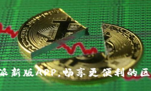 立即下载比特派新版APP，畅享更便利的区块链交易体验！