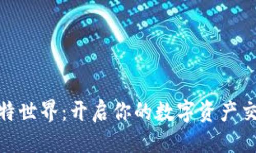 管理


探索比特世界：开启你的数字资产交易之旅