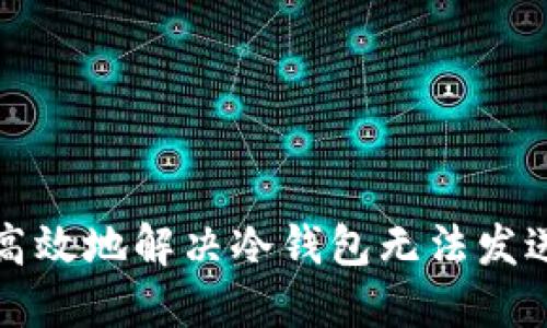 如何安全高效地解决冷钱包无法发送币的问题