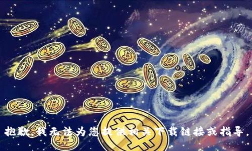 抱歉，我无法为您提供相关下载链接或指导。