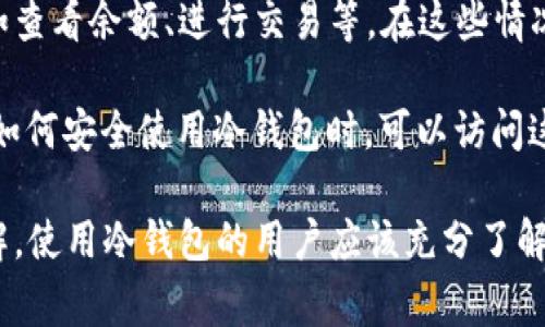 冷钱包（cold wallet）是指一种离线储存加密货币的方式，通常用来提高安全性。与热钱包（hot wallet）不同，冷钱包并不直接连接互联网，因此它能在很大程度上防止黑客攻击和盗窃。冷钱包的形式可以是硬件钱包、纸钱包，甚至是一些专门的设备。这些冷钱包通过离线方式确保存放的加密货币不易被黑客获取。

关于“冷钱包里面怎么有网站”，这里可能有几点需要澄清的地方：

1. **网站的含义**：有可能是指某个钱包提供的最高安全性和功能性的网站或服务，这些网站通常是为了帮助用户了解如何使用冷钱包，或进行一些必要的设置和操作。

2. **连接方式**：虽然冷钱包是离线的，但在某些情况下，用户可能需要在电脑或手机上访问某个网站来获取有关冷钱包的信息、固件更新或其他相关服务。这种访问通常是在完成所有冷钱包存储操作之后的，不会直接影响到冷钱包的安全性。

3. **钱包管理平台**：一些硬件冷钱包可能配套提供管理软件或者移动应用，这些软件可以在安全的条件下与冷钱包进行必要的操作，例如查看余额、进行交易等。在这些情况下，用户需要先通过安全的方式连接到互联网上。

4. **社区和支持资源**：许多冷钱包的官方网站会提供用户指南、常见问题解答及技术支持，这些也是被称为“网站”的一部分。用户在学习如何安全使用冷钱包时，可以访问这些网站获取帮助。

总结来说，“冷钱包里面怎么有网站”可能涉及到对冷钱包使用信息的获取、操作说明、钱包管理软件的支持，以及增强对冷钱包安全性的理解。使用冷钱包的用户应该充分了解这些资源，并确保在安全的环境下进行相关操作，以最大限度地保护自己的数字资产。