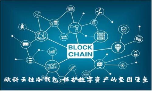 欧科云链冷钱包：保护数字资产的坚固堡垒