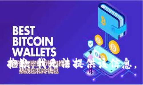 抱歉，我无法提供该信息。
