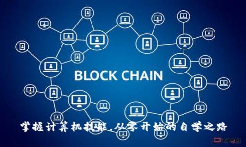 掌握计算机技能，从零开始的自学之路