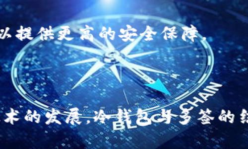 冷钱包（Cold Wallet）是一种用于安全存储加密货币的方法，与热钱包（Hot Wallet）相对，冷钱包通常不连接互联网，因此被认为相对安全。多签（Multisignature）是一种安全机制，要求多个密钥（通常是多个人的同意）才能执行某个操作，例如转账。在探讨冷钱包被多签没有明确原因的背景下，让我们深入分析这一现象以及它背后的原因。

冷钱包与多签的基本概念

冷钱包的核心特征在于其物理隔离，是确保数字资产不受网络黑客攻击的一种有效方式。想象一下，您的数字资产就像存放在银行的金库里，只有在需要时才开启，而不是放在随时有人可以访问的前台。

而多签则是一个更为复杂的机制。设想一家合伙企业，每位合伙人都有决策权，任何一项重大开支都需要多个合伙人的同意。这就是多签的原理。在加密货币世界中，多签是为了增强安全性，因为即使私钥泄露，攻击者也无法轻易转移资金，必须获得多个授权才能进行交易。

冷钱包被多签的可能原因

冷钱包无缘无故被多签的情况实际上是较为罕见的，但有几种可能的解释。

h41. 意外设置/h4
有时冷钱包的创建者可能在创建钱包时不小心启用了多签功能。这可能是因为用户在操作过程中没有完全理解设置过程。在这种情况下，用户可能会发现他们的钱包需多个验证签名才能执行任何操作。

h42. 合作伙伴的授权/h4
如果冷钱包是与其他人共同管理的，例如在一家小型公司的财务管理中，其他合伙人可能有访问权限。他们可能在不通知任何人的情况下更改了钱包的设置，使其转变为多签模式。

h43. 软件或硬件的更新问题/h4
某些钱包软件或硬件在进行更新后，可能会错误地将单签钱包更改为多签。如果用户没有注意到这些更新的变化，便可能在进行交易时遇到意外的多签要求。

如何应对冷钱包被多签的情况

当遇到冷钱包意外被设定为多签时，处理的方式会有所不同，取决于实际情况。

h41. 检查设置/h4
首先，用户应仔细检查冷钱包的设置。这可能包括查看文件、确认私钥的授权情况以及与相关合作方的沟通。

h42. 恢复操作/h4
如果多签设置确实是一个误操作，用户可以尝试恢复除多签模式的操作。在一些钱包系统中，可以通过钱包的控制面板还原设置，通常需要提交验证信息。

h43. 咨询专业意见/h4
如果用户在处理过程中感到疑惑或不知所措，建议寻求专业人士的协助。许多加密货币社区有专门的支持团队，可以帮助用户解决具体问题。与经验丰富的用户或技术专家交流，能获得宝贵的建议。

冷钱包及多签的安全性

讨论了冷钱包被无故多签的现象后，十分重要的是，要检视Cold Wallet与多签给资产安全带来的影响。

h41. 安全性原则/h4
冷钱包的设计宗旨就是为了提升安全性。在没有网络连接的情况下，冷钱包可以有效避免大部分网络攻击。多签机制的引入，使得即使某个用户的私钥被盗，攻击者仍然无法轻易访问资产，这一层安全防护是相辅相成的。

h42. 适用场景/h4
冷钱包与多签的配合最适合于需要管理大额资产的用户或企业。例如，一家投资公司，可能会希望在多个合伙人之间分散操作权限，以确保资金的安全和透明。这种方式能够避免因单一决策者失误而造成的损失。

h43. 风险警示/h4
另一方面，对于普通用户而言，使用多签功能时，确保清晰的沟通和理解是至关重要的。因为一旦设置错误，可能会导致资金被冻结，甚至无法访问，对于非技术背景的用户尤其如此。每一位使用冷钱包的用户都应具备一定的操作知识，方能有效避免因操作失误造成的损失。

未来展望

随着区块链技术的快速发展，冷钱包与多签技术也将不断创新与完善。许多公司正致力于提升用户界面的友好性，使得冷钱包的操作更为直观，降低用户误操作的风险。

h41. 先进的用户体验/h4
未来的冷钱包将可能通过更为直观的设置界面来让用户更简单地理解多签机制，从而减少不必要的误操作。同时，借助 AI 技术的引入，用户能够在配置钱包时获得实时的反馈和建议，降低因知识不足而造成的操作危机。

h42. 教育与培训/h4
数字资产的教育也将变得愈发重要。未来的加密资产管理不仅是技术的堆砌，更离不开对用户的教育与引导，保障用户能够理性、安全地使用钱包。

h43. 增强的安全措施/h4
面对日益增长的网络安全威胁，冷钱包和多签技术也将在硬件和软件中加强自身的防御。比如，未来的冷钱包可能会涉及生物识别技术，如指纹或面部识别，以提供更高的安全保障。

总结

冷钱包无缘无故被多签的现象虽然少见，但确实是值得关注的问题。当遇到这种情况时，用户应保持冷静，仔细检查自己的设置并寻求专业意见。同时，借助技术的发展，冷钱包与多签的结合相信会给数字资产的管理带来更高的安全性与便捷性，在未来的数字经济中扮演越来越重要的角色。