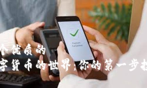 思考一个优质的  
走进数字货币的世界：你的第一步投资指南