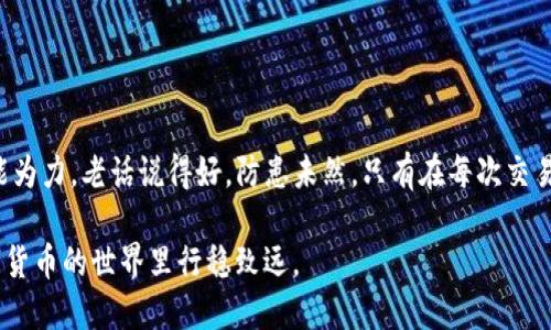 关于“u币转给冷钱包转错了还能找回来嘛”的问题，首先我们需要明确一些关键点。

### 冷钱包的特点

冷钱包的定义
冷钱包是一种不连接互联网的虚拟货币存储方式，通常被视为比热钱包更为安全。热钱包是指在线钱包，随时可以进行交易，而冷钱包，像是一个没有网络的保险箱，只在特定场合下才会被打开。

转账错误的后果
一旦你将u币转错到一个冷钱包中，且这个账户并不属于你，或者地址输入错误，那么找回该笔转账的可能性几乎为零。因为区块链的设计初衷就是去中心化，任何转账一经确认都不可逆转。这是功能强大却又对用户有一定风险的特性。

### u币转账的不可逆性

区块链的不可逆性解释
在区块链技术中，每一笔交易都经过网络节点的验证，一旦确认，这笔交易便被永久记录。如果你不小心将u币转错地址，区块链并不会处理这类错误。与传统银行不同，没有在中心化的机构来帮助你找回资金。

### 如何应对转账错误

应对转账错误的第一步
如果你意识到自己将u币转错了，首先保持冷静。立即记录下交易的哈希值、转账时间以及所转金额。这些信息将来可能会用到。如果这个冷钱包地址是公共的，你或许可以查看其交易记录。了解这些信息能帮助你判断这笔钱是否还在该地址。

联系交易所或平台
如果你是通过某个交易所或平台进行的操作，尽快与他们的客服联系。虽然大多数情况下他们无法直接帮助你找回资金，但他们可能会给你提供一些专业建议，尤其是在你是否误转到账户内的问题上。

### 冷钱包地址的特征

冷钱包地址与热钱包的区别
不同于热钱包的流动性和便捷性，冷钱包地址通常更长且复杂，这让人们在手动输入时容易出现错误。在某些情况下，冷钱包也可能是一个多重签名地址，意味着需要多方确认才能访问。了解这些差异有助于在未来减少错误发生的几率。

### 提升安全意识

转账前的必要准备
为避免未来再次发生同类错误，进行u币转账时，您可以采取以下预防措施：
ul
    li在进行大额转账之前，先进行小额测试。/li
    li确保你的交易地址是正确的，最好通过复制粘贴的方式输入，而不是手动输入。/li
    li使用专业的身份验证工具，如Google Authenticator等，提高账户安全性。/li
/ul

总结
总而言之，u币转账到冷钱包错误后要找回，难度极大，几乎是不可能的事情。但这并不是说我们就无能为力。老话说得好，防患未然，只有在每次交易前，都仔细核实信息，我们才能在这个去中心化的虚拟货币世界中，尽量减少人为错误所带来的损失。

在未来的交易中，保持警惕，谨慎行事，才能让您的投资更为安全，减少不必要的损失。希望您能在数字货币的世界里行稳致远。