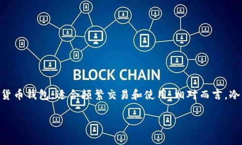 OK钱包通常被认为是一个热钱包，而不是冷钱包。热钱包是指那些与互联网连接的数字货币钱包，适合频繁交易和使用。相对而言，冷钱包则是完全离线的存储方式，通常用于长期储存较大数量的加密货币，以提高安全性。

如果对于加密货币的存储和钱包的类别还有更深入的了解需求，欢迎继续提问！