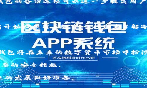 在数字货币和加密资产的世界中，“冷钱包”和“热钱包”是两种主要的存储方式。冷钱包通常指的是一种离线存储的解决方案，其安全性相对较高，适用于长期保存资产，而热钱包则是在线存储，便于频繁交易，但安全性相对较低。

### 迪拜的冷钱包使用现状

迪拜作为阿联酋的经济中心，致力于发展其作为全球数字货币和区块链技术的领先城市。在此背景下，冷钱包在迪拜的使用情况也显得尤为重要。

冷钱包的定义与特点

冷钱包可以理解为一种不与互联网连接的存储方式，常见的形式有硬件钱包、纸钱包和离线电脑等。由于其物理隔离的特点，冷钱包能够有效地防止黑客攻击和盗窃，有助于保护用户的数字资产。在迪拜，许多大型企业和加密投资者选择将其大额资产保存在冷钱包中，以增强安全性。

迪拜的区块链和加密资产环境

近年来，迪拜政府对区块链技术的推广和应用表现出浓厚的兴趣。迪拜计划到2025年实现政府文件的全面数字化，并在此过程中深化对区块链和数字货币的利用。这为冷钱包的使用提供了良好的基础和发展空间。

冷钱包在商界的应用

在迪拜的商界，冷钱包已经被越来越多的企业采用。许多大型公司的财务团队已经采取了冷钱包存储加密资产的策略，以提高管理的安全性和有效性。例如，一些投资基金和加密货币交易所选择冷钱包来管理其数字资产，这样一来，尽管他们的客户可能需要频繁交易，但核心资金仍然能以更高的安全性得到保护。

冷钱包的安全性

冷钱包的安全性主要体现在其隔离操作的便利性。从黑客的角度来看，要攻击冷钱包几乎是不可能的，因为它根本不接入互联网。此外，冷钱包的备份选项可以进一步提高用户资产的安全性，避免因设备故障造成的损失。

用户教育与冷钱包的使用

尽管冷钱包的安全性无疑是其最大的优势，但如何正确使用它们仍然是用户需要面对的挑战。迪拜的许多金融机构和数字资产服务提供商开始提供用户教育，让投资者了解冷钱包的使用方式，以及如何安全地管理和转移其数字资产。

结语

总的来说，冷钱包在迪拜的使用趋势显示出其在数字资产存储安全性方面的重要性。随着区块链技术的发展以及越来越多用户的加入，冷钱包将在未来的数字货币市场中扮演更加关键的角色。

需要指出的是，加密资产的投资和管理涉及风险，用户在选择冷钱包或其他存储方式时，应谨慎考虑各项因素，并进行充分的市场调研与必要的安全措施。

通过深入了解冷钱包的定义、特点及在迪拜的应用，可以帮助用户，尤其是首次涉足数字货币的用户，更好地管理自己的数字资产，并为未来的发展做好准备。
