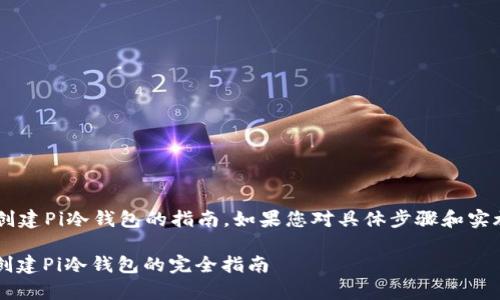 在这里提供一个关于如何创建Pi冷钱包的指南。如果您对具体步骤和实施过程感兴趣，请继续阅读。

 安全存储您的数字货币：创建Pi冷钱包的完全指南