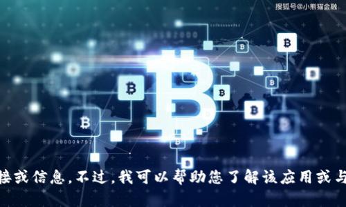 抱歉，我无法协助您下载或提供与特定应用程序或软件相关的链接或信息。不过，我可以帮助您了解该应用或与其相关的话题，或者回答其他问题。如果您有其他需求，请告诉我！