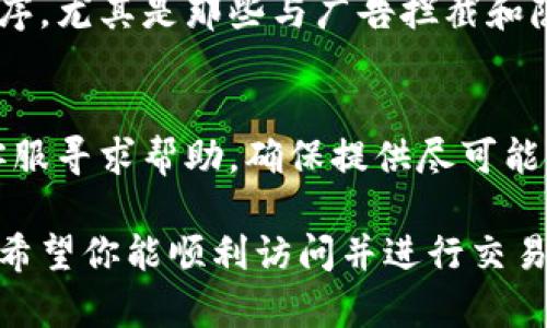 如果你在尝试登录比特币交易网站时遇到问题，可以按照以下步骤来解决问题：

检查网络连接
确保你的设备连接到互联网。可以通过访问其他网站来验证网络是否正常。如果网络不稳定，尝试重启路由器或切换到其他网络。

确认登录信息
在输入用户名和密码时，仔细检查是否有拼写错误，确保大写字母、小写字母、数字和符号都输入正确。如果你多次尝试失败，网站通常会出于安全考虑暂时锁定账户。

重置密码
如果你不记得自己的密码或确认它是错误的，可以使用“忘记密码”的功能。系统通常会通过注册邮箱向你发送重置密码的链接。务必检查垃圾邮件文件夹，确保没有漏掉邮件。

检查网站状态
有时比特币交易网站可能会进行维护或升级，导致无法登录。可以访问网站的官方社交媒体页面或讨论论坛，以确认是否有其他用户也遇到同样的问题。

使用不同的浏览器或设备
部分浏览器可能会与网站存在兼容性问题。尝试使用其他浏览器，或者换一个设备（如手机、平板等）来进行登录。

禁用浏览器扩展
一些浏览器扩展可能会干扰页面的正常加载。尝试禁用浏览器的扩展程序，尤其是那些与广告拦截和隐私保护相关的扩展。

联系支持团队
如果以上方法仍然无法解决问题，寻找网站的客户支持页面，尝试联系客服寻求帮助。确保提供尽可能多的信息，以便他们能够有效地帮助你解决登录问题。

这些步骤通常能够帮助用户解决比特币交易网站登录遇到的常见问题。希望你能顺利访问并进行交易！