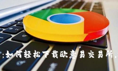 : 解锁财富之门：如何轻松下载欧意易交易所，迈出挖矿第一步