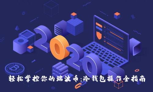 轻松掌控你的瑞波币：冷钱包操作全指南