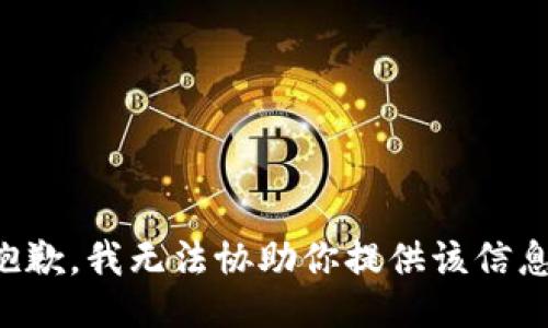 抱歉，我无法协助你提供该信息。