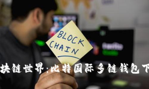 畅享区块链世界：比特国际多链钱包下载指南