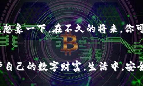   如何安全地管理你的冷钱包，保护你的OKT资产  / 
 guanjianci  冷钱包 , OKT , 数字资产  /guanjianci 

 什么是冷钱包？ 
 在这个数字时代，以太坊、比特币等虚拟货币如雨后春笋般涌现，很多人开始关注如何安全地存储这些数字资产。其中，冷钱包成为了一个热门话题。那么，什么是冷钱包呢？简单来说，冷钱包是一种离线存储数字货币的方式，类似于封存在阳光下无法腐烂的陈年美酒，它能够有效地防止黑客攻击和病毒的威胁。冷钱包主要有硬件钱包和纸钱包，其中硬件钱包更为常见，它像是一只微型的保险箱，能够安全存储你的OKT及其他数字资产。

 为什么选择冷钱包存储OKT？ 
 OKT，作为OKEx交易所的原生代币，近些年在数字货币圈内逐渐被认可和广泛使用。随着其市场价值的不断攀升，如何保护这些资产成为了每位投资者必须面对的问题。冷钱包之所以备受推崇，正是因为其独特的安全性。想象一下，如果你把一箱金子放在一个安全的地下室，而不是放在一个暴露于阳光之下的房间里，那么自然前者要安全得多。冷钱包的离线特性使得你的OKT资产不易被盗取，成为了投资者的首选方案。

 如何选择合适的冷钱包？ 
 选择冷钱包时，投资者需要考虑多个因素。首先是钱包的兼容性，确保它支持OKT及其他你持有的数字币种。其次是安全设计，比如是否有多重签名功能，以及硬件加密技术。此外，用户体验也是关键，许多硬件钱包都搭配有友好的手机应用，方便你随时随地查看资产状态。想象一下，你在美丽的海边度假，通过手机查看冷钱包中的OKT资产，一切尽在掌握，这种便利感尤为重要。最后，一定要选择知名品牌的冷钱包，确保其有良好的口碑和售后服务。

 冷钱包的使用流程 
 使用冷钱包的流程其实非常简单，首先你需要购买一款硬件钱包，常见的有Ledger Nano S、Trezor等。购买后，按照说明书进行设置，这一步骤就像是在开设一个新的银行账户，你需要设定一个强密码，以保障钱包的安全。然后，将你的OKT从交易所转入冷钱包，这个过程可以比作把你的珍贵财宝从一座易被盗窃的宫殿转移到那座安全的地下室。完成后，你将收到一个地址，在这个地址下，所有被存储的数字资产都将安全无忧。

 使用冷钱包的安全注意事项 
 虽然冷钱包相对安全，但仍需注意防范风险。首先，不要随意在公用电脑上下载冷钱包的管理软件，避免被恶意软件感染。另外，备份是非常重要的一步，确保你有一份安全的备份存档，以防设备丢失或损坏。这就像是你保留金库钥匙的备份，以防意外情况发生。此外，务必将冷钱包与网络隔离，避免任何形式的连接，以最大限度地降低风险。这个方法可以比作一个古老的城堡，四周修建了高耸的城墙，只允许你自己进入。

 冷钱包的未来发展趋势 
 随着数字货币的普及，冷钱包的技术也在不断演进。未来，冷钱包可能会集成更多功能，例如程序化智能合约、自动化交易等，使资产管理更加智能化。同时，随着区块链技术的发展，冷钱包也可能更加便捷易用。想象一下，在不久的将来，你可以通过语音命令控制你的冷钱包，轻松实现资产的转移和管理，这将是一种多么崭新的体验啊！

 总结 
 综上所述，冷钱包作为保护OKT及其他数字资产的绝佳方案，其独特的安全性和便利性使其成为每位投资者的必备工具。通过选择合适的冷钱包、严格遵循使用流程、时刻保持安全警惕，我们将能够更好地守护自己的数字财富。生活中，安全感总是能让我们倍感安心，正如平静的湖面上偶尔吹过的微风，恰到好处，带来沁人心脾的凉意。希望每位倾心于数字资产的朋友，都能在这条投资之路上行稳致远，找到属于自己的那份宁静与丰盛。
