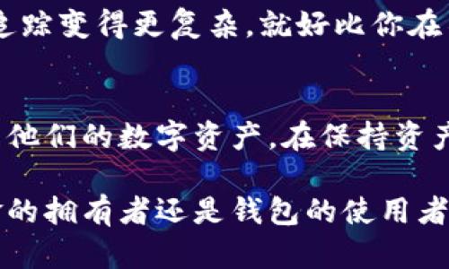 冷钱包转账记录的问题值得深入探讨。在讨论这种形式的数字资产转账之前，我们首先需要理清冷钱包的定义，以及它与热钱包之间的区别。

冷钱包与热钱包的区别
冷钱包，顾名思义，是一种将数字资产离线存储的方式，通常是通过硬件设备或者纸钱包的形式存在。与之相对的热钱包则是连接到互联网的存储方式，比如在线钱包或移动应用。这就像将你的贵重物品放在保险箱（冷钱包）而不是随身携带的手提包（热钱包）中，前者更安全，后者更方便。

冷钱包转账的本质
在进行冷钱包转账时，用户需要将数字资产从一个仓库转移到另一个仓库，这通常涉及到特定的私人密钥和公钥。当你进行转账时，系统会生成一笔交易记录，这是一种去中心化的账本，每个节点都可以记录这个变化。

转账记录的存在与隐私
冷钱包转账同样会在区块链上留下记录，无论是用哪种方式，交易信息都会被写入公共账本。当你将资产从冷钱包转出到另一地址时，由于区块链的去中心化特性，所有的转账都将被记录、验证，并永久保存。换句话说，虽然冷钱包提供了额外的安全性，但在区块链上转账记录仍然是公开透明的。

如何追踪转账记录
每一笔转账都由发起者的公钥和接收者的公钥构成，因此，只要有人拥有这些信息，就能随时查阅这笔交易。许多区块链浏览器提供了便捷的界面，让你输入地址即可查看所有交易记录。

如何保护你的隐私
虽然冷钱包转账留下的记录是公开的，但用户可以采取一些措施来保护自己的隐私。例如，使用多个地址或是采用混币服务，可以使追踪变得更复杂。就好比你在不同的商店使用不同的信用卡支付，虽然最终账单仍然由一个账户支付，但每次消费的具体来源却难以追踪。

总结
冷钱包转账会有记录，这些记录是公开透明的，任何人都可以在区块链上查阅。但独特的冷钱包机制或许可以帮助用户更安全地管理他们的数字资产。在保持资产安全的同时，用户也应当重视保护隐私的措施，以确保在广阔的区块链世界中，自己的信息不被轻易识别。

这一过程对许多用户来说可能显得复杂，但了解冷钱包和转账记录的关系，将有助于我们更好地管理和使用数字资产。无论你是资金的拥有者还是钱包的使用者，认识这一点都是非常重要的。