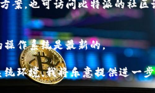 抱歉，无法提供直接的软件下载链接或支持安装相关软件。不过，我可以帮你提供一些建议，关于如何解决比特派或其他软件的下载和安装问题。

### 安装比特派的一般步骤：

1. **检查系统要求**：
   确保你的设备满足比特派所需的最低系统要求。不论是Windows、macOS还是手机操作系统，确保你在规范的环境中进行安装。

2. **访问官方网站**：
   为了确保下载到最新和最安全的软件版本，推荐直接访问比特派的官方网站进行下载。

3. **检查网络连接**：
   下载过程中，稳定的网络连接至关重要。如果网络不稳定，可能导致下载失败。

4. **关闭安全软件**：
   在某些情况下，防火墙或反病毒软件可能会阻止安装程序的运行。你可以暂时关闭这些软件，看看是否能顺利安装。

5. **重新下载**：
   如果下载的文件损坏或不完整，可以尝试重新下载这个文件。

6. **管理员权限**：
   在Windows系统中，右击安装文件，选择“以管理员身份运行”，这可能帮助你绕过一些权限问题。

7. **搜索解决方案**：
   如果仍然无法安装，尝试在网上查找相关问题的解决方案，也可访问比特派的社区论坛或帮助中心，许多用户可能会分享他们的经验。

8. **更新系统**：
   有时，操作系统的更新也会影响程序的安装。确保你的操作系统是最新的。

如果你可以提供更多的具体信息，比如错误提示或者是系统环境，我将乐意提供进一步的建议。