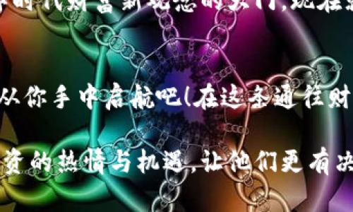 开启数字货币新世界，立即下载比特网APP，掌握投资先机！
比特网, 数字货币, 投资/guanjianci

比特网APP：数字货币投资的导航仪
在这个快速发展的数字时代，投资已经不再局限于传统的股票和债券。随着比特币、以太坊等数字货币的风头越来越劲，越来越多的投资者渴望探索这个新兴市场。而比特网APP正是为这些探索者提供了一个稳定可靠的工具，帮助他们在数字货币的浪潮中翱翔。

一键下载，畅享便捷投资体验
想要在这个瞬息万变的数字货币市场中立足，首先需要一款高效的投资工具。比特网APP的下载过程极为简单，用户只需打开应用商店，搜索“比特网”，选择下载并安装，几分钟内即可完成整个过程。而应用的界面友好，初学者与老练投资者都能轻松上手，享受愉快的操作体验。

多样化的投资产品，满足不同需求
比特网APP不仅支持主流的比特币、以太坊等数字货币交易，还提供了一系列丰富的投资产品。想想那些令人垂涎的、新兴的去中心化金融（DeFi）项目，用户只需在比特网APP中轻松浏览，即可发现无数投资机会，仿佛走进了一个科技和财富交织的博物馆。

实时数据，助你做出明智决策
对于每一个投资者而言，较大的信息差即是他们面临的最大挑战之一。比特网APP内置强大的实时数据分析功能，用户可随时查看市场动态，最新行情以及各大数字货币的研究报告。这犹如晚霞映照着宁静湖面，数据如水波般一波接一波，指引着投资者踏出每一步。在这里，你将拥有强大的决策依据，使你对市场的变化拥有更加敏锐的洞察力。

安全保障，保护你的财富
比特网APP采用了多重安全措施，确保用户的财产安全。在这个黑客频繁出没的数字世界，用户的资金就像是晚上静谧街道上的老屋，暗藏身世，令人堪忧，但比特网却为其铺设了坚固的护墙。多因素认证、冷钱包存储，这些技术手段如同护卫在侧，时时守护着你的每一笔交易和投资。

用户社区，凝聚投资者的力量
在比特网APP中，用户不仅仅是孤立的投资者，更是一个充满活力的社区。通过论坛、聊天室等功能，用户可以分享他们的交易经验，讨论市场走势，这就像是一场在晚上点燃的篝火晚会，汇聚了来自不同方向的火光。无论你是新手还是专家，加入这个社区，你都能找到志同道合的人，共同分享，互相激励。

未来展望，引领数字时代的潮流
随着科技的不断进步，数字货币市场也在不断蜕变。比特网APP紧跟时代潮流，始终保持着对市场的敏锐嗅觉。无论是推出新的数字货币，还是开发新的投资工具，比特网都让用户有着前所未有的期许。这种对未来的探索，让人不禁想起《追风筝的人》中那辽阔的草原和蔚蓝的天空，充满了对于自由与可能性的幻想。

总结：选择比特网APP，开启你的投资之旅
无论你是对数字货币充满好奇的新手，还是在市场拼搏多年的老兵，比特网APP都能为你提供一种前所未有的投资体验。它不仅仅是一款应用，而是通往数字时代财富新观念的大门。现在就点击下载，迈出你投资之旅的第一步，未来的财富掌握在你自己手中。

行动起来！立即下载比特网APP
此时此刻，世界各地的投资者都在不断探索数字货币的广阔天地，而你也可以成为这一波浪潮的一部分。心动不如行动，立即下载比特网APP，让未来的财富从你手中启航吧！在这条通往财富和自由的道路上，勇敢迈出第一步，勇敢迎接挑战，属于你的辉煌旅程即将开始。

通过以上的内容，我们不仅为用户提供了关于比特网APP的详尽介绍，同时也激励他们去探索这个数字货币的世界。每个段落的描述都希望让读者感受到投资的热情与机遇，让他们更有决心去下载和尝试这款APP。