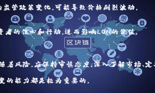 关于IM钱包（IM Wallet）及其代币LON的未来价格预期，这个问题涉及到加密货币市场的动态变化和多种不可预测因素。虽然我无法给出确切的价格预期，但可以提供一些分析思路和参考方法，帮助你更好地理解LON的市场走势。

### 加密货币市场的基本面分析

#### 1. 项目背景与发展
IM钱包作为一个数字资产管理工具，旨在提供安全、便捷的加密货币存储和交易解决方案。了解IM钱包的技术背景、团队构成及其在加密领域的排名是必要的。观察其近期的更新、合作伙伴关系以及市场扩展计划，可以提供关于其未来表现的线索。

#### 2. 供需关系
LON的价格在很大程度上受市场供需关系的影响。观察LON的流通供应量以及市场对其的需求变化，能帮助你判断其价格走势。例如，当用户增加，需求上升，而供应保持稳定时，价格通常会上升。

#### 3. 竞争分析
在加密货币领域，竞争是常态。IM钱包在与其他钱包项目的对比中表现如何？如MetaMask、Trust Wallet等这些竞争者的动态，也应纳入考虑。技术创新、用户体验、安全性等方面的比较将影响LON的市场地位。

### 技术面分析

#### 1. 图表分析
利用技术分析工具，绘制LON的价格图表。通过观察价格趋势、支持线和阻力线，可以识别潜在的买入或卖出时机。常见的指标，如相对强弱指数（RSI）和移动平均线（MA），也是分析价格预期的工具。

#### 2. 市场情绪
市场情绪常常对价格产生直接的影响。观察社交媒体、论坛和加密新闻网站上的讨论，可以了解投资者对LON的情感倾向。积极的市场情绪往往会推动价格上涨，而恐惧和不安则可能使价格下行。

### 宏观经济因素

#### 1. 法规政策
各国对加密货币的法律监管日益严格，可能会影响LON的价格。例如，某个关键市场（如美国或中国）的监管政策变化，可能导致价格剧烈波动。

#### 2. 投资者心理
加密市场的波动性常常加剧，更需关注大机构投资者的动向。其进出市场的行动，可能会引导普通投资者的信心和行动，进而影响LON的价值。

### 未来展望

随着IM钱包在用户基础和技术创新上的不断推进，潜在的价格增长空间是存在的。然而，投资始终伴随着风险，应保持审慎态度。深入了解市场、定期跟踪项目进展，能帮助投资者做出更明智的决策。

在预测LON的未来价格时，无论是从基本面、技术面，还是宏观经济层面，保持对市场的敏感和灵活应变的能力都是极为重要的。
