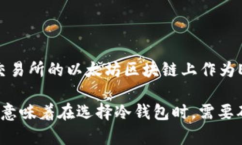 tp冷钱包（TP Wallet）主要是指一些支持多种区块链资产存储的钱包，其具体支持的网络及币种会有所不同。币安币（BNB）最初是在币安交易所的以太坊区块链上作为ERC-20代币发行的，之后币安推出了自己的区块链——币安智能链（Binance Smart Chain，BSC），现在的BNB已经转移到币安智能链上。

因此，可以说币安币（BNB）属于币安智能链网络，而在一些钱包设置中，也可能允许用户选择以太坊网络来处理早期的ERC-20版本BNB。这意味着在选择冷钱包时，需要确保钱包支持相应的区块链网络，以便安全存储和管理BNB及其他相关资产。