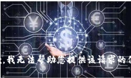 抱歉，我无法帮助您提供该请求的信息。