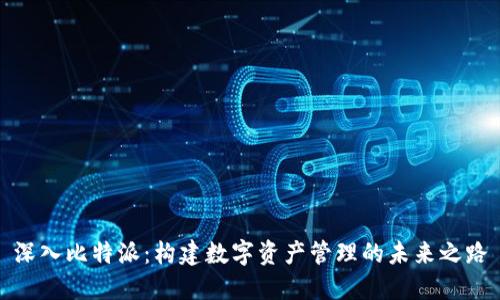 深入比特派：构建数字资产管理的未来之路