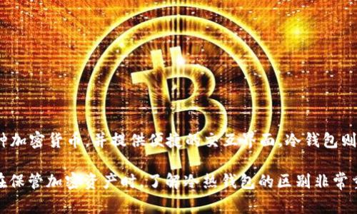 AToken 钱包是一个热钱包，它允许用户即时访问和管理他们的加密资产。它支持多种加密货币，并提供便捷的交互界面。冷钱包则是一种不与互联网连接的钱包，通常用于长期存储加密资产，例如硬件钱包或纸钱包。

由于 AToken 钱包是在线钱包，能够随时进行交易和访问，因此不被归类为冷钱包。在保管加密资产时，了解冷热钱包的区别非常重要，以便选择适合自己需求的安全方案。