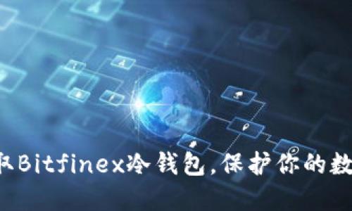 轻松获取Bitfinex冷钱包，保护你的数字资产！