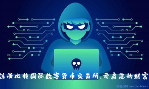 立即注册比特国际数字货币交易所，开启您的财富之旅！